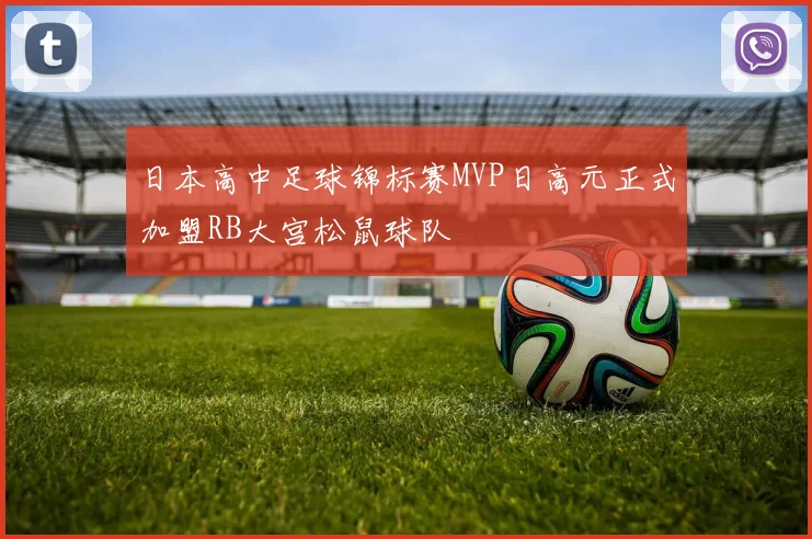 日本高中足球锦标赛MVP日高元正式加盟RB大宫松鼠球队