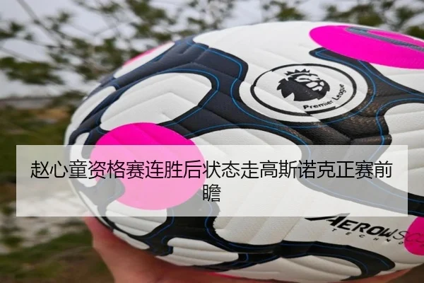 赵心童资格赛连胜后状态走高斯诺克正赛前瞻